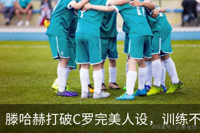 滕哈赫打破C罗完美人设，训练不达标，带坏球队风气，没有好胜心