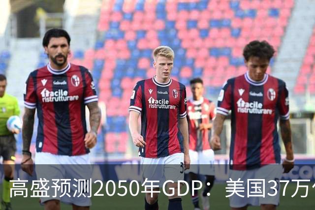 高盛预测2050年GDP：美国37万亿美元，印度22万亿，中国出人意料